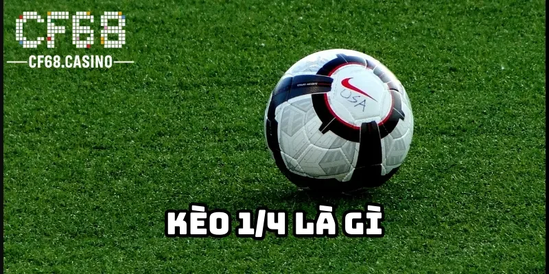 Kèo 1/4 là gì mà nổi tiếng như vậy