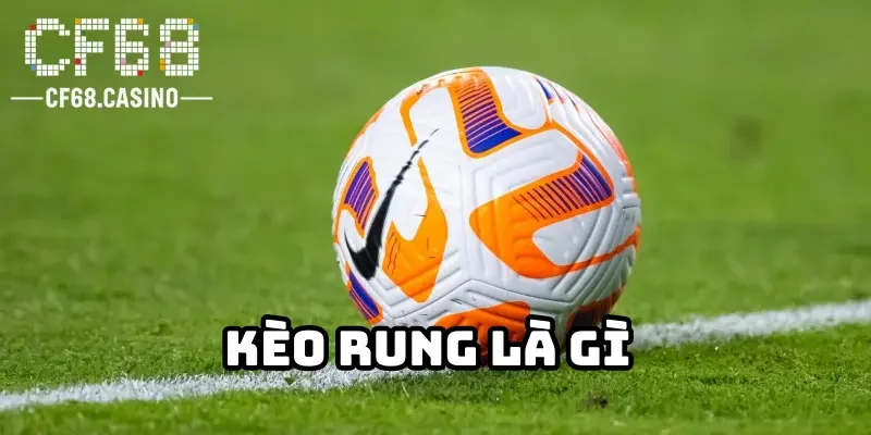 Kèo rung là gì mà nhiều cược thủ cực kì thích thú